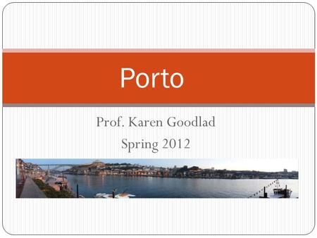 Prof. Karen Goodlad Spring 2012 Porto. What is Porto? Fortified Grape Wine From Douro, Portugal Oldest Demarcated Wine Region Long History of Trade with.