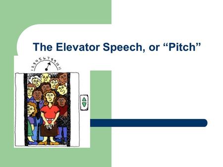 The Elevator Speech, or “Pitch”