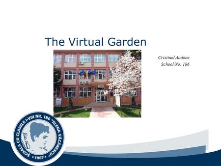 The Virtual Garden Cristinel Andone School No. 186.