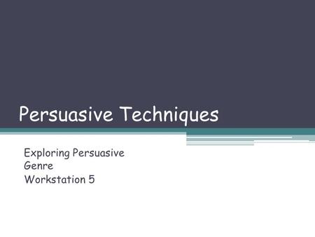 Persuasive Techniques Exploring Persuasive Genre Workstation 5.