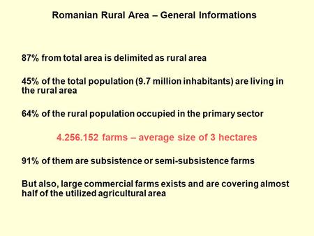 Romanian Rural Area – General Informations 87% from total area is delimited as rural area 45% of the total population (9.7 million inhabitants) are living.