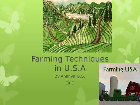 Farming Techniques in U.S.A By Ananya G.S. IX-I. Farming in USA  Extensive agriculture practiced  2.2 million farms of area 922 million acres  Corn,