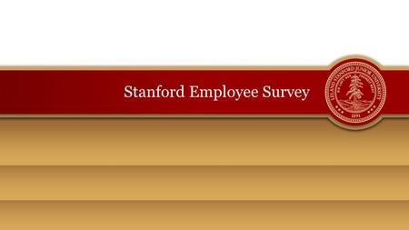 Stanford Employee Survey. Topics Background, Purpose of Employee Satisfaction Surveys –Survey Specifics –Survey Participants, Spring and Fall 2010 Fall.