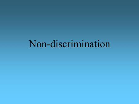 Non-discrimination. 1. Definitions Prohibition of discrimination (negative approximation)  requirement of equal treatment Encouragement of equal opportunity.