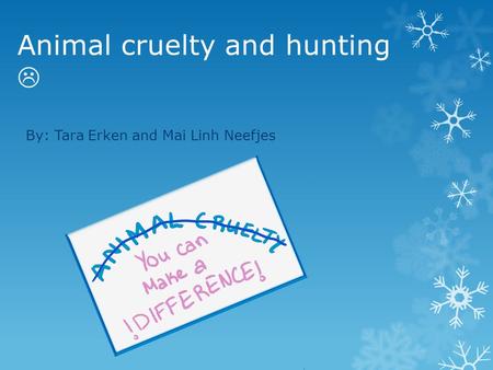 Animal cruelty and hunting  By: Tara Erken and Mai Linh Neefjes.