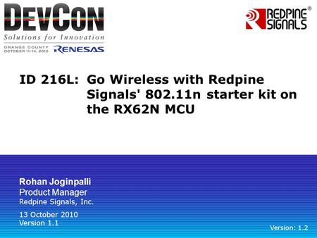ID 216L: Go Wireless with Redpine Signals' 802.11n starter kit on the RX62N MCU Rohan Joginpalli Product Manager Redpine Signals, Inc. 13 October 2010.