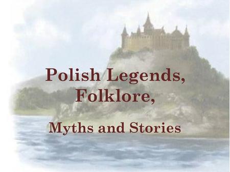 Polish Legends, Folklore, Myths and Stories. Poland like every other nation has its own traditions, and an integral part of these traditions are countless.