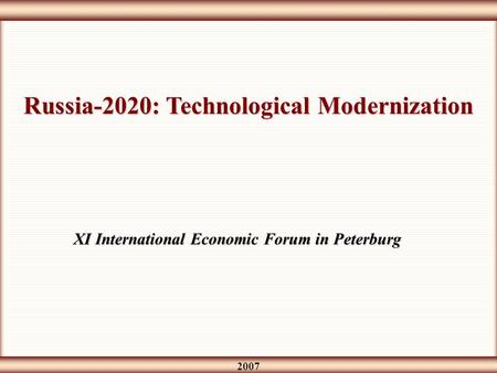 2007 Russia-2020: Technological Modernization XI International Economic Forum in Peterburg.