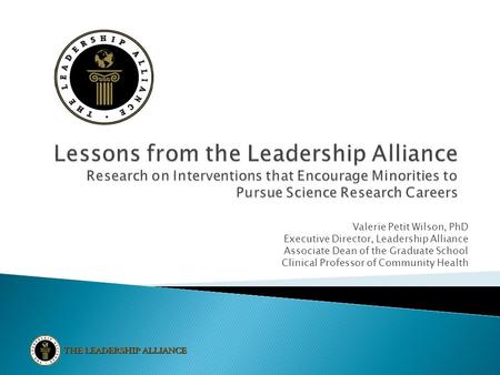 Lessons from the Leadership Alliance Research on Interventions that Encourage Minorities to Pursue Science Research Careers Valerie Petit Wilson, PhD Executive.