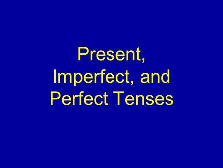 Present, Imperfect, and Perfect Tenses English has a present tense and a past tense.