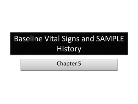 Baseline Vital Signs and SAMPLE History Chapter 5.