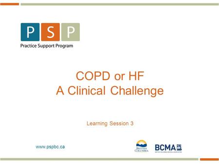 Www.pspbc.ca COPD or HF A Clinical Challenge Learning Session 3.