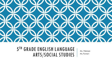 5 TH GRADE ENGLISH LANGUAGE ARTS/SOCIAL STUDIES Ms. Weiman Ms. Furnari.