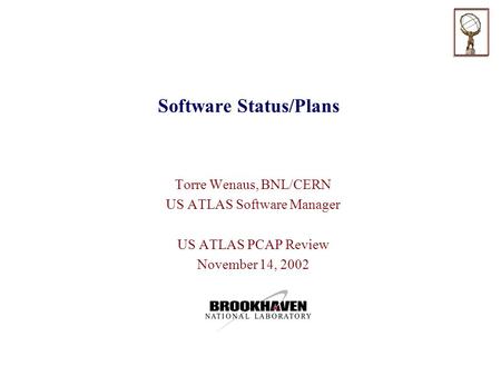 Software Status/Plans Torre Wenaus, BNL/CERN US ATLAS Software Manager US ATLAS PCAP Review November 14, 2002.