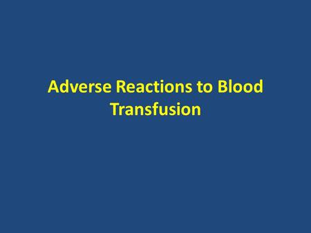 Adverse Reactions to Blood Transfusion. Learning objectives  To Identify the different types of transfusion reactions  To investigate and report of.