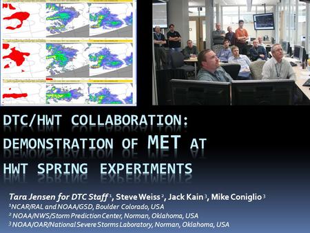 Tara Jensen for DTC Staff 1, Steve Weiss 2, Jack Kain 3, Mike Coniglio 3 1 NCAR/RAL and NOAA/GSD, Boulder Colorado, USA 2 NOAA/NWS/Storm Prediction Center,