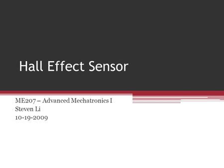Hall Effect Sensor ME207 – Advanced Mechatronics I Steven Li 10-19-2009.