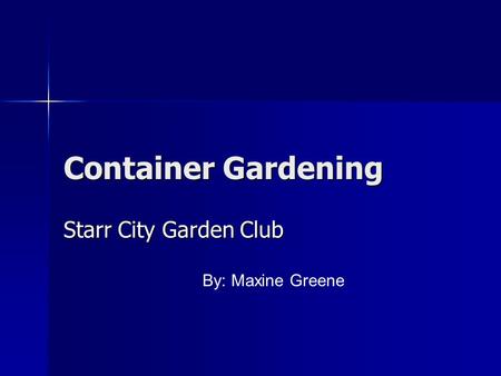 Container Gardening Starr City Garden Club By: Maxine Greene.
