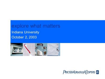 Explore what matters Indiana University October 2, 2003.