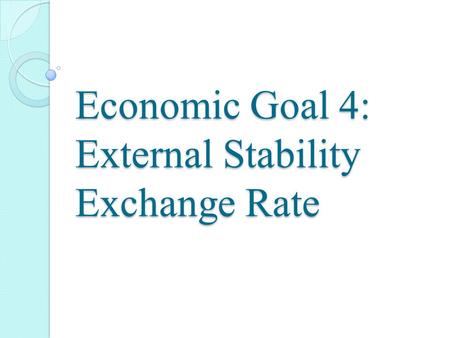 Economic Goal 4: External Stability Exchange Rate.