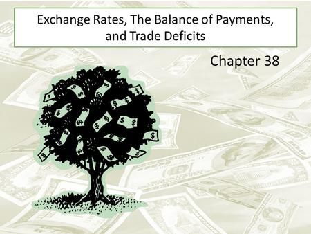 Exchange Rates, The Balance of Payments, and Trade Deficits Chapter 38.