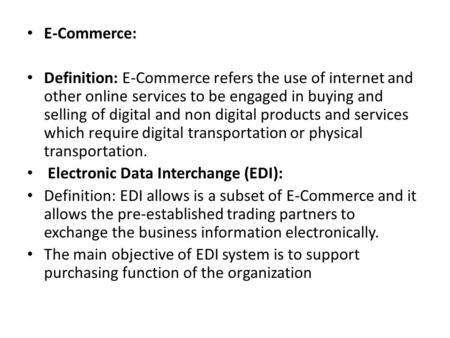 E-Commerce: Definition: E-Commerce refers the use of internet and other online services to be engaged in buying and selling of digital and non digital.