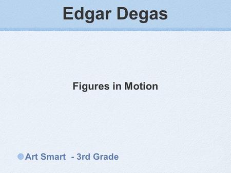 Edgar Degas Art Smart - 3rd Grade Figures in Motion.