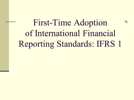JOIN KHALID AZIZ. First-Time Adoption of International Financial Reporting Standards: IFRS 1.