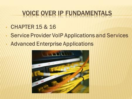 CHAPTER 15 & 16 Service Provider VoIP Applications and Services Advanced Enterprise Applications.