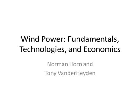 Wind Power: Fundamentals, Technologies, and Economics Norman Horn and Tony VanderHeyden.