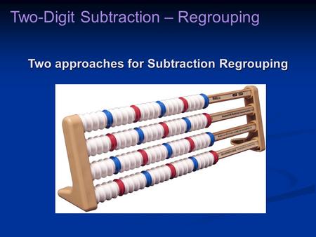 Two approaches for Subtraction Regrouping Two-Digit Subtraction – Regrouping.