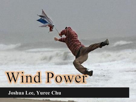 Wind Power Joshua Lee, Yuree Chu.
