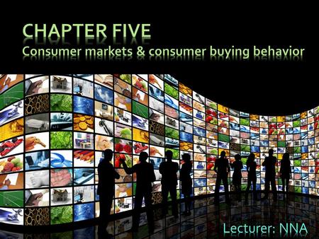 CHAPTER FIVE Consumer markets & consumer buying behavior