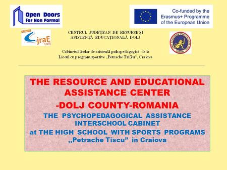 THE RESOURCE AND EDUCATIONAL ASSISTANCE CENTER -DOLJ COUNTY-ROMANIA THE PSYCHOPEDAGOGICAL ASSISTANCE INTERSCHOOL CABINET at THE HIGH SCHOOL WITH SPORTS.