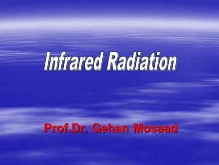 Infrared Radiation Prof.Dr. Gehan Mosaad.