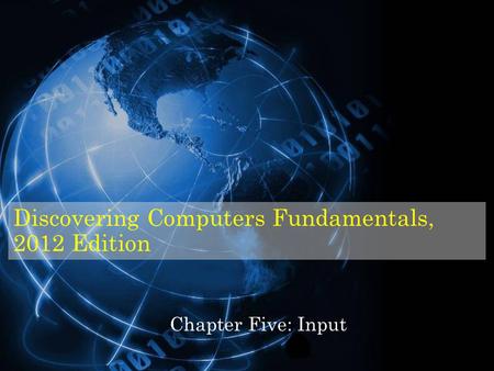 Discovering Computers Fundamentals, 2012 Edition Chapter Five: Input.