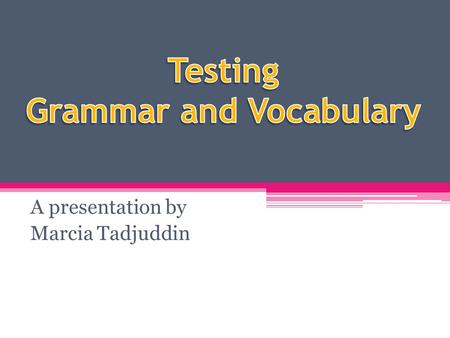 A presentation by Marcia Tadjuddin. Which side are you on? Grammar and vocabulary should be tested in isolation. (direct testing of grammar and vocabulary)
