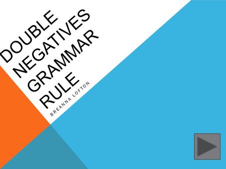 DOUBLE NEGATIVES GRAMMAR RULE BREANNA LOFTON. Content: English Grade: 4 th Grade Summary: The purpose of this instructional power point is to allow students.