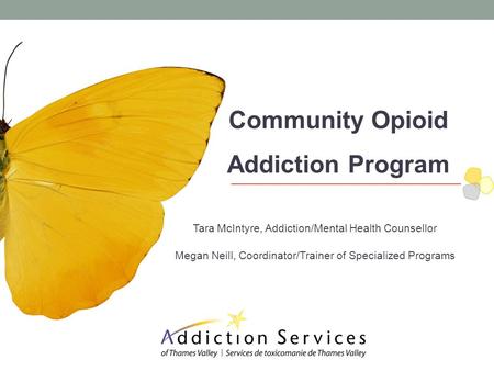 Community Opioid Addiction Program Tara McIntyre, Addiction/Mental Health Counsellor Megan Neill, Coordinator/Trainer of Specialized Programs.