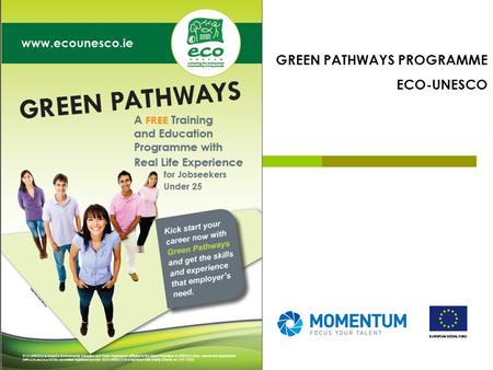 GREEN PATHWAYS PROGRAMME ECO-UNESCO. Irelands environmental education and youth organisation - Est. in 1986 Specialise in environmental education and.