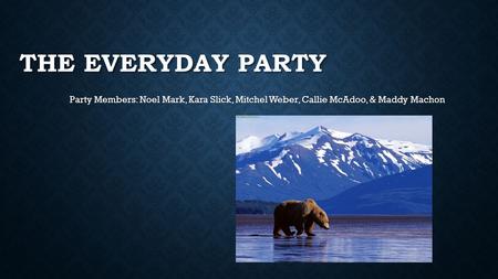 THE EVERYDAY PARTY Party Members: Noel Mark, Kara Slick, Mitchel Weber, Callie McAdoo, & Maddy Machon.