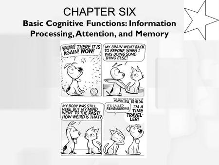 CHAPTER SIX CHAPTER SIX Basic Cognitive Functions: Information Processing, Attention, and Memory.