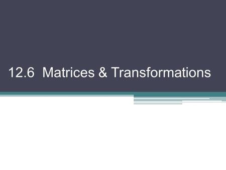 12.6 Matrices & Transformations. Graphical transformations (reflections & rotations) can be interpreted using matrices. (point) general or specific 
