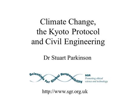 Climate Change, the Kyoto Protocol and Civil Engineering Dr Stuart Parkinson