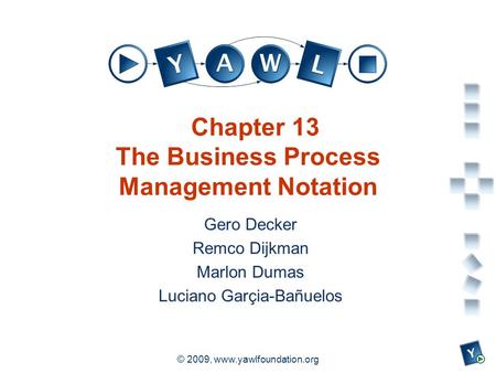 A university for the world real R © 2009, www.yawlfoundation.org Chapter 13 The Business Process Management Notation Gero Decker Remco Dijkman Marlon Dumas.