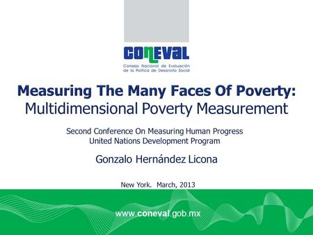 Www.coneval.gob.mx. Importance of multidimensional poverty measures 1.Must be part of the measurement of progress/development, along with GDP and inequality:
