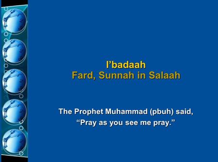 The Prophet Muhammad (pbuh) said, “Pray as you see me pray.” I’badaah Fard, Sunnah in Salaah.