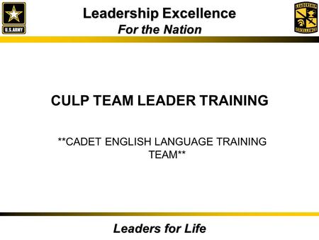Leadership Excellence For the Nation Leaders for Life CULP TEAM LEADER TRAINING **CADET ENGLISH LANGUAGE TRAINING TEAM**