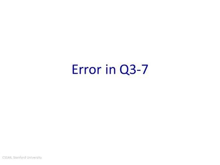 CS144, Stanford University Error in Q3-7. CS144, Stanford University Using longest prefix matching, the IP address 21.44.9.5 will match which entry? a.21.0.0.0/8.