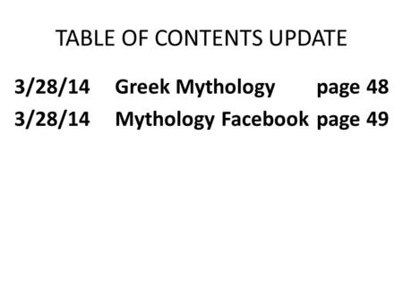 TABLE OF CONTENTS UPDATE 3/28/14Greek Mythologypage 48 3/28/14Mythology Facebookpage 49.
